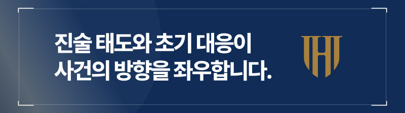진술 태도와 초기 대응이 사건의 방향을 좌우합니다.