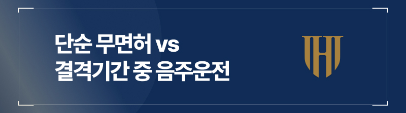 단순 무면허 vs 결격기간 중 음주운전