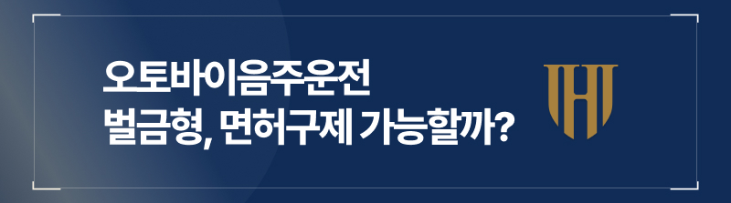 오토바이음주운전 벌금형으로 끝낼 수 있을까? 면허구제는? 