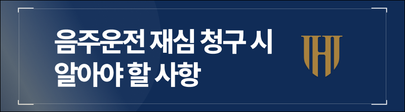 음주운전 재심 청구 시 알아야 할 사항